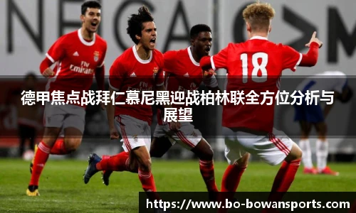德甲焦点战拜仁慕尼黑迎战柏林联全方位分析与展望